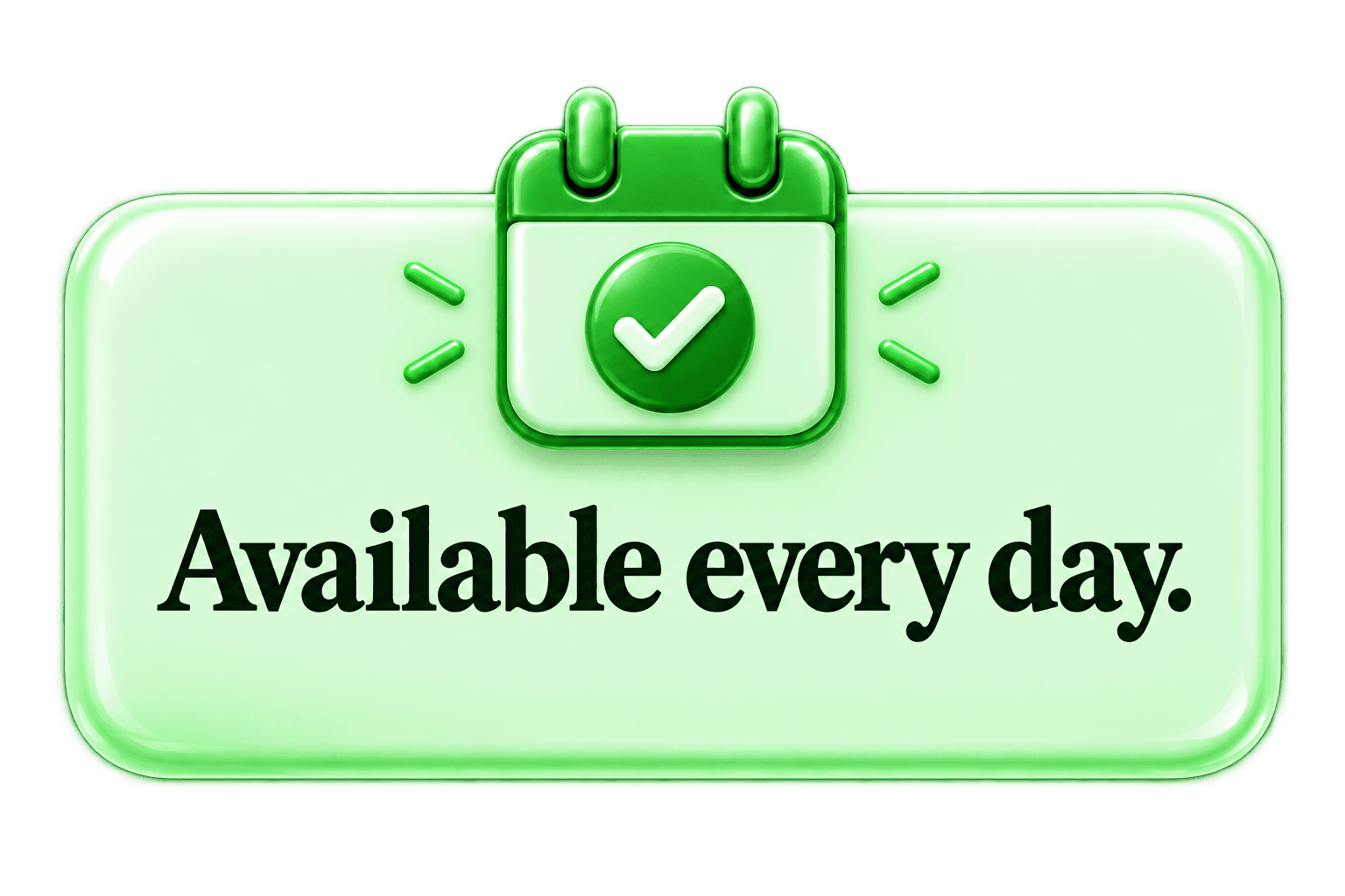 Available every day